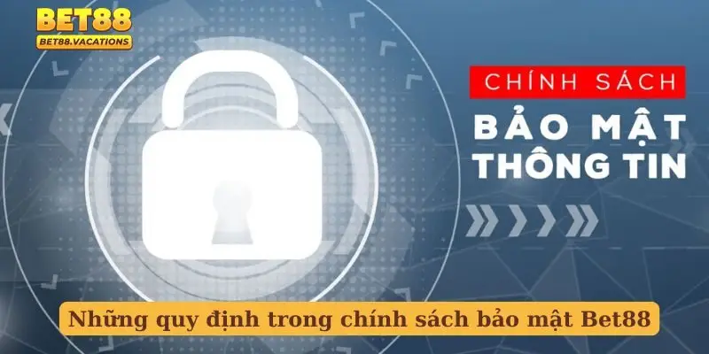 Những quy định chi tiết trong chính sách bảo mật Bet88