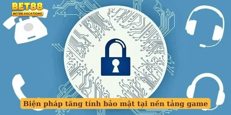 Biện pháp tăng tính bảo mật tại nền tảng game