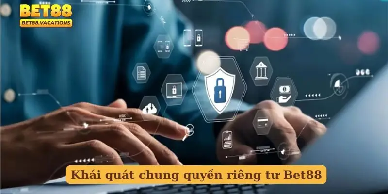 Khái quát chung quyền riêng tư Bet88